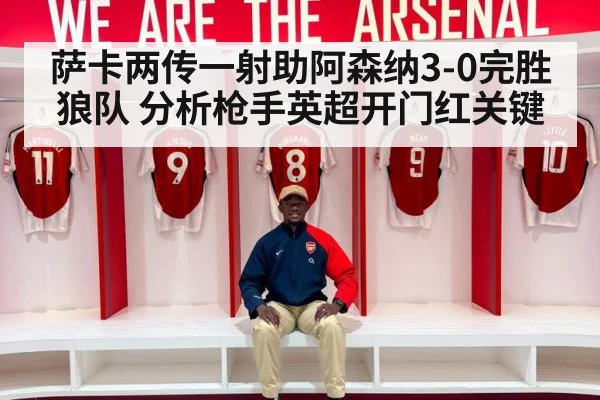 萨卡两传一射助阿森纳3-0完胜狼队 分析枪手英超开门红关键