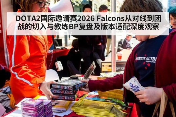 DOTA2国际邀请赛2026 Falcons从对线到团战的切入与教练BP复盘及版本适配深度观察