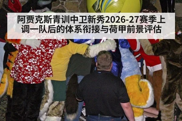 阿贾克斯青训中卫新秀2026-27赛季上调一队后的体系衔接与荷甲前景评估